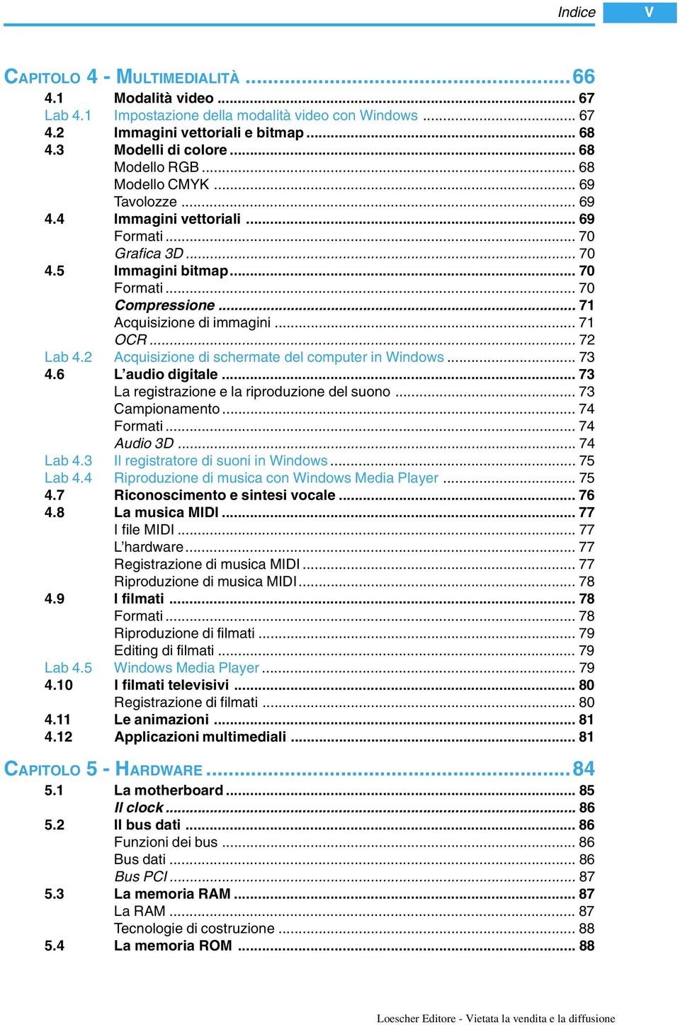 .. 71 Acquisizione di immagini... 71 OCR... 72 Lab 4.2 Acquisizione di schermate del computer in Windows... 73 4.6 L audio digitale... 73 La registrazione e la riproduzione del suono.