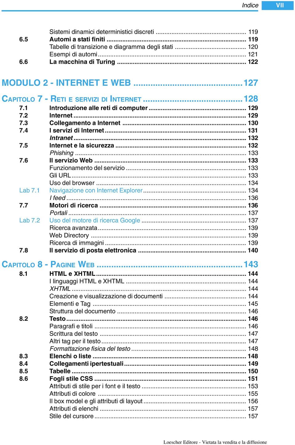 4 I servizi di Internet... 131 Intranet... 132 7.5 Internet e la sicurezza... 132 Phishing... 133 7.6 Il servizio Web... 133 Funzionamento del servizio... 133 Gli URL... 133 Uso del browser.