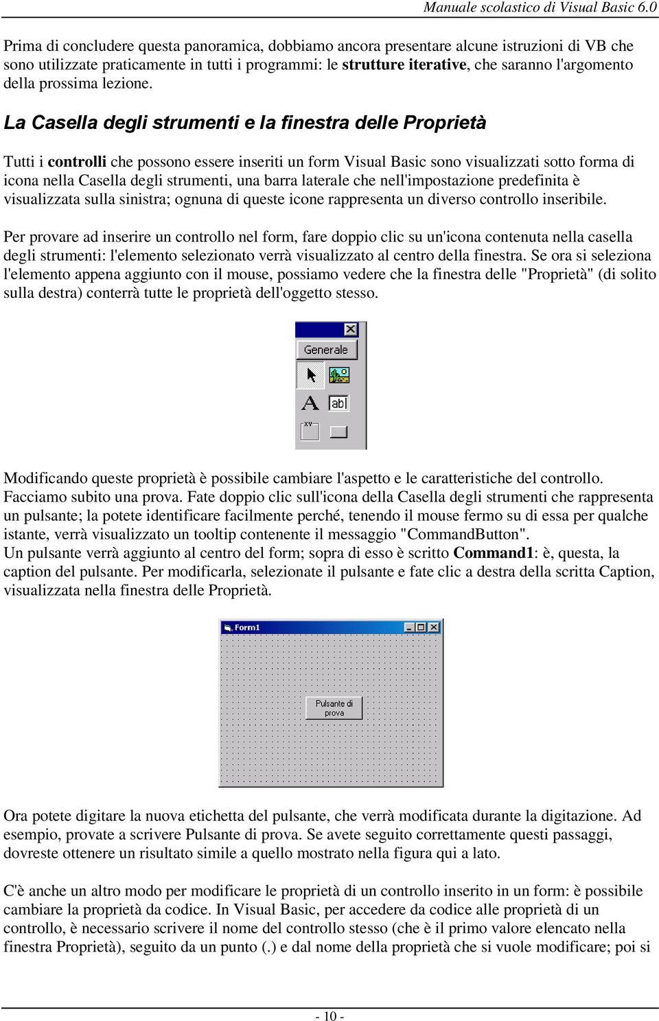 La Casella degli strumenti e la finestra delle Proprietà Tutti i controlli che possono essere inseriti un form Visual Basic sono visualizzati sotto forma di icona nella Casella degli strumenti, una