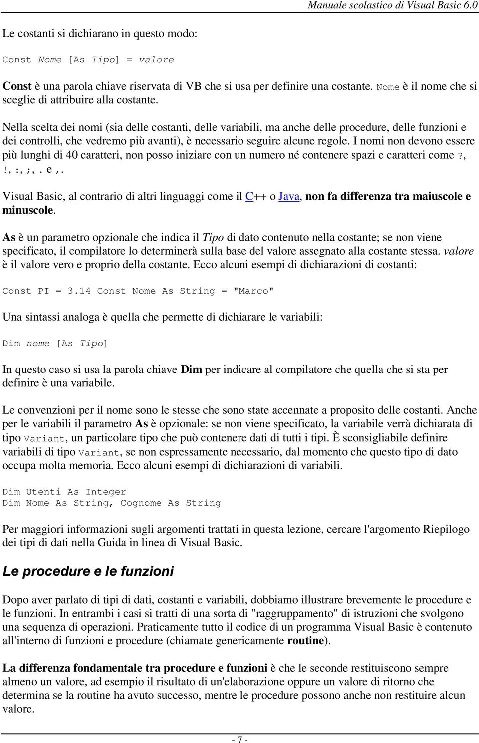 Nella scelta dei nomi (sia delle costanti, delle variabili, ma anche delle procedure, delle funzioni e dei controlli, che vedremo più avanti), è necessario seguire alcune regole.