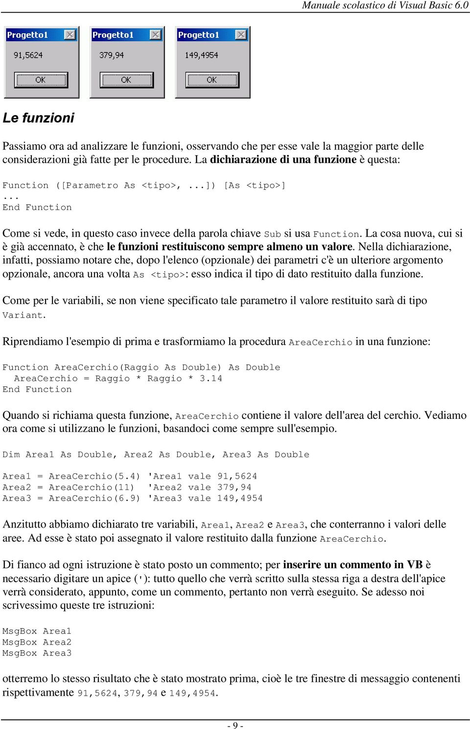 La cosa nuova, cui si è già accennato, è che le funzioni restituiscono sempre almeno un valore.