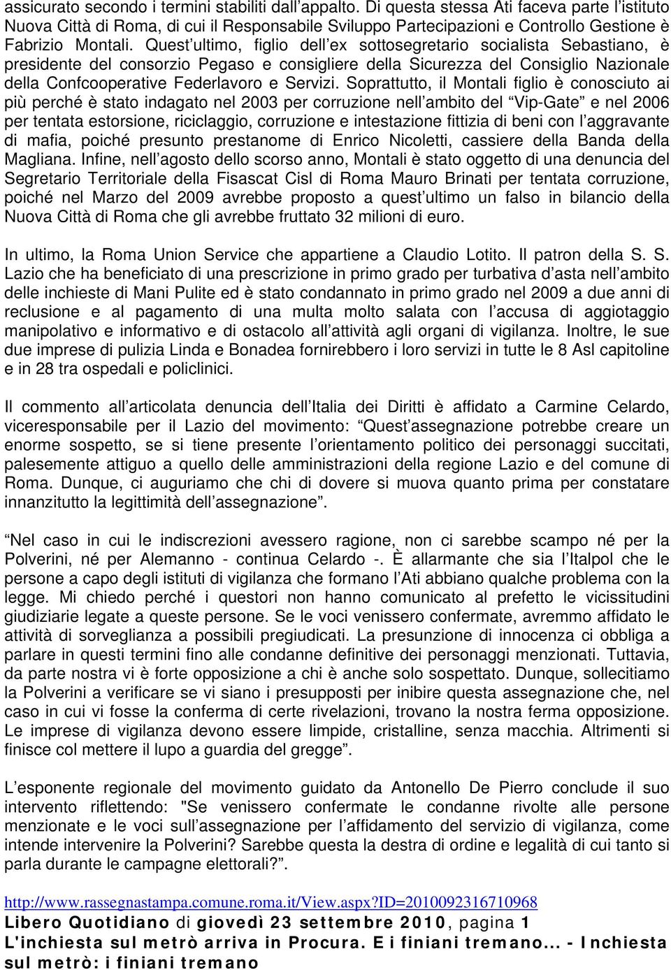 Quest ultimo, figlio dell ex sottosegretario socialista Sebastiano, è presidente del consorzio Pegaso e consigliere della Sicurezza del Consiglio Nazionale della Confcooperative Federlavoro e Servizi.