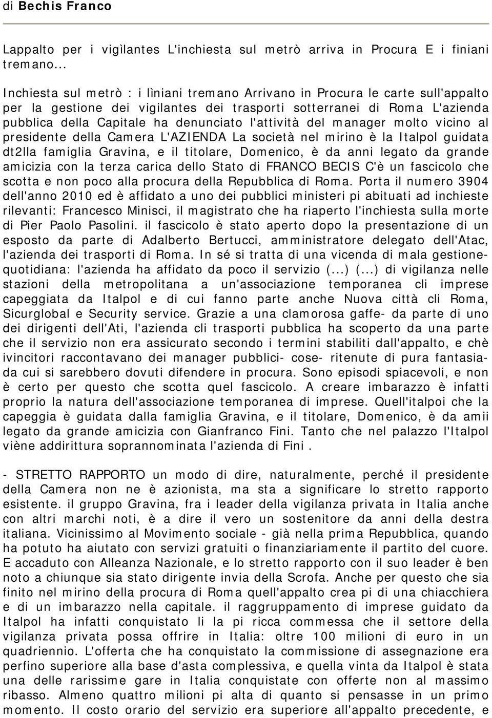 l'attività del manager molto vicino al presidente della Camera L'AZIENDA La società nel mirino è la Italpol guidata dt2lla famiglia Gravina, e il titolare, Domenico, è da anni legato da grande