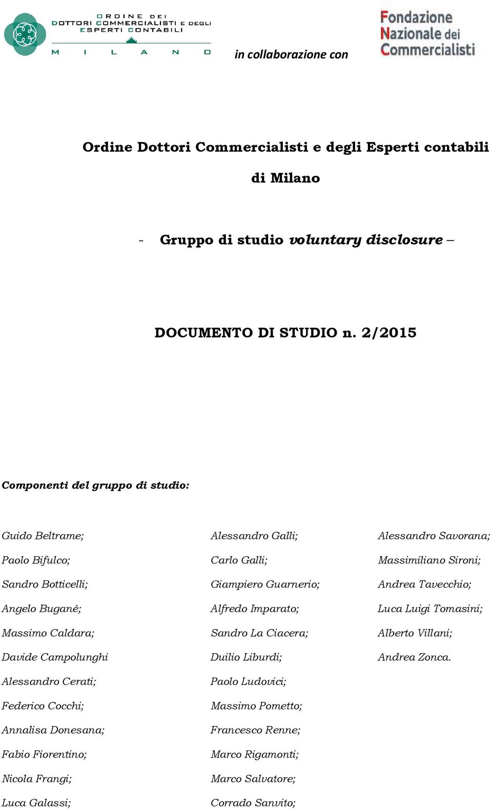 Guarnerio; Andrea Tavecchio; Angelo Bugané; Alfredo Imparato; Luca Luigi Tomasini; Massimo Caldara; Sandro La Ciacera; Alberto Villani; Davide Campolunghi Duilio Liburdi; Andrea