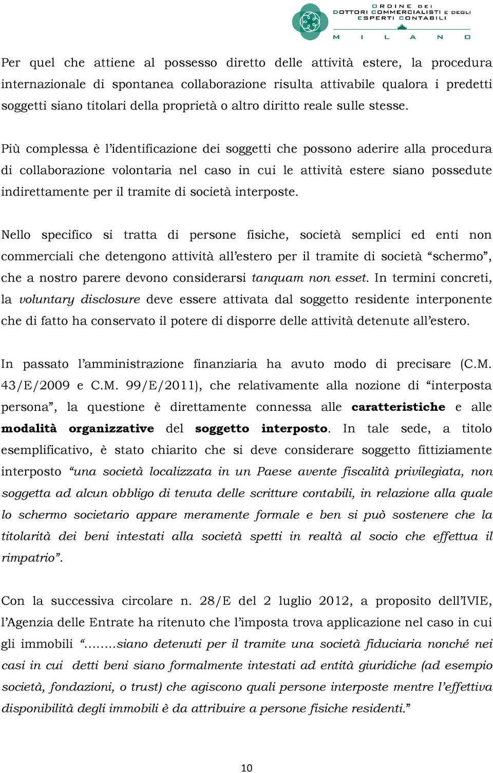 Più complessa è l identificazione dei soggetti che possono aderire alla procedura di collaborazione volontaria nel caso in cui le attività estere siano possedute indirettamente per il tramite di