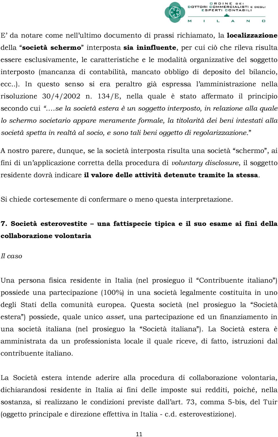 In questo senso si era peraltro già espressa l amministrazione nella risoluzione 30/4/2002 n. 134/E, nella quale è stato affermato il principio secondo cui.