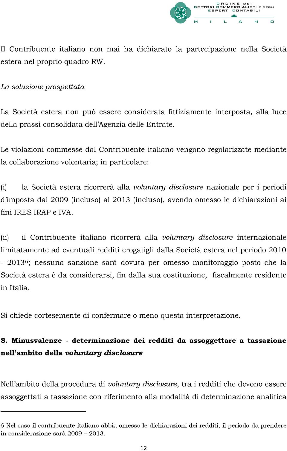 Le violazioni commesse dal Contribuente italiano vengono regolarizzate mediante la collaborazione volontaria; in particolare: (i) la Società estera ricorrerà alla voluntary disclosure nazionale per i