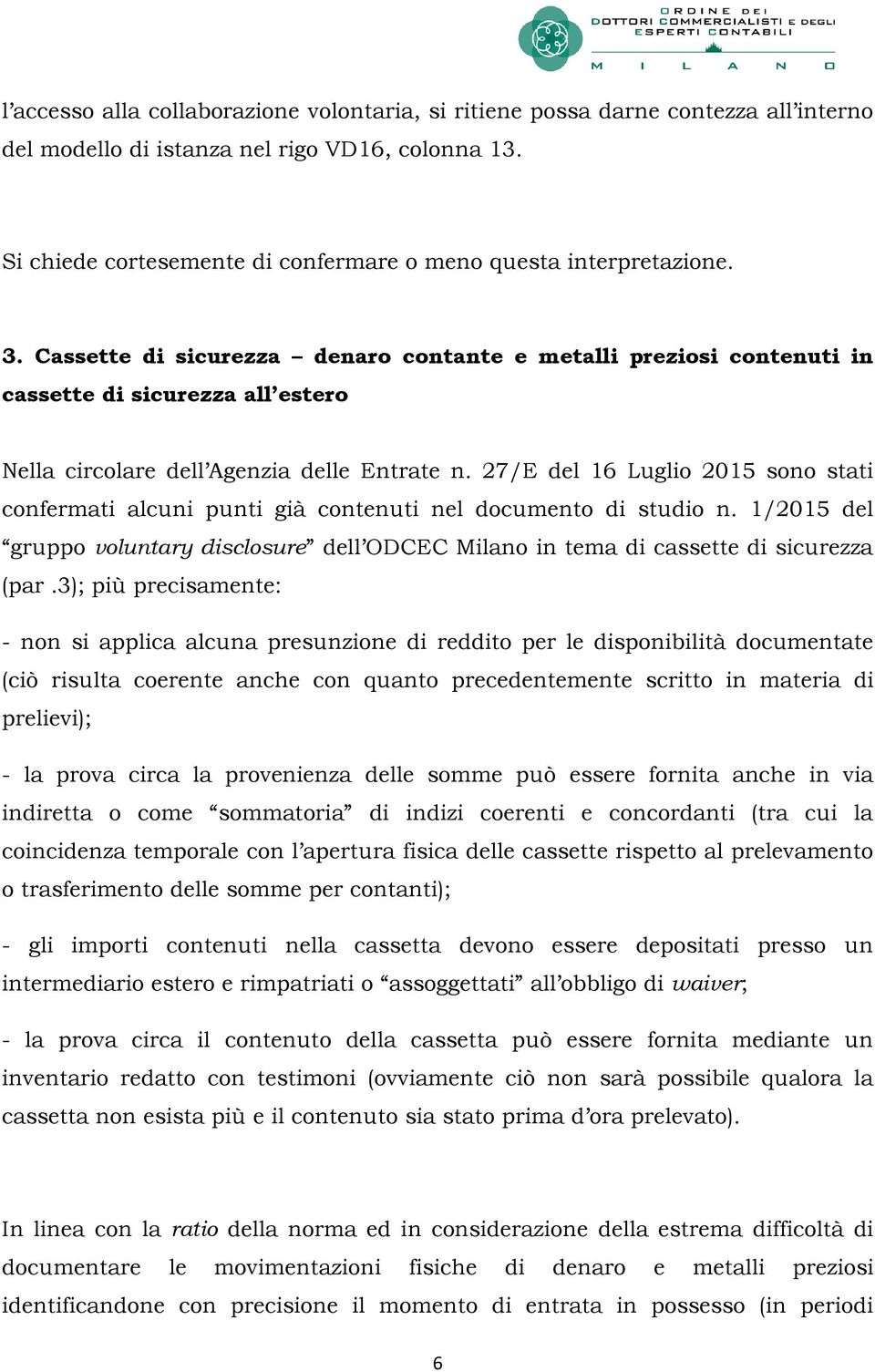 27/E del 16 Luglio 2015 sono stati confermati alcuni punti già contenuti nel documento di studio n. 1/2015 del gruppo voluntary disclosure dell ODCEC Milano in tema di cassette di sicurezza (par.