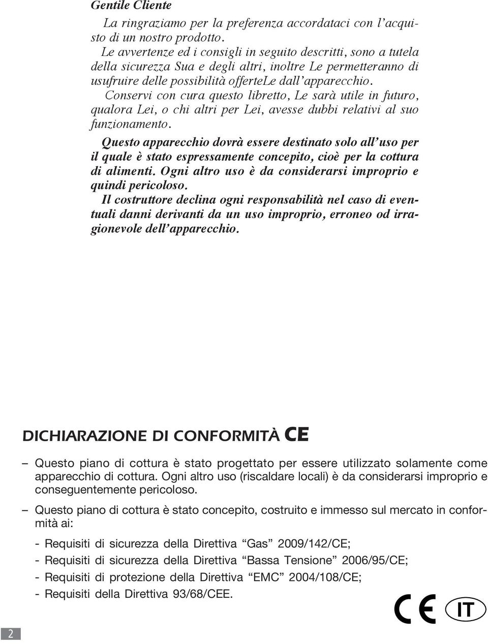 Conservi con cura questo libretto, Le sarà utile in futuro, qualora Lei, o chi altri per Lei, avesse dubbi relativi al suo funzionamento.