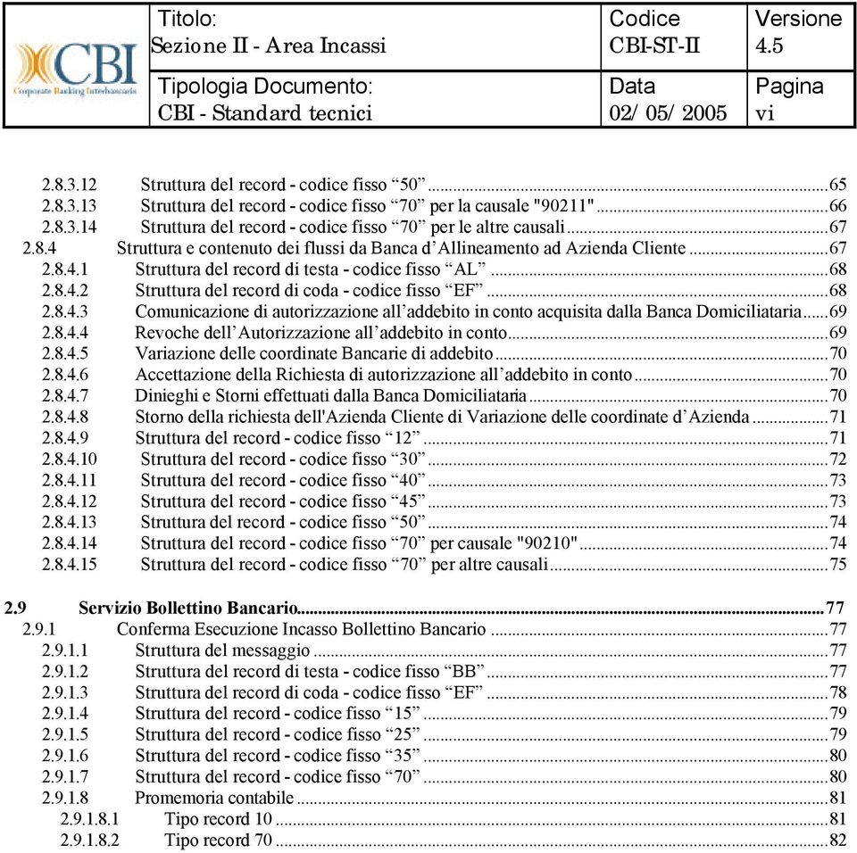 ..68 2.8.4.3 Comunicazione di autorizzazione all addebito in conto acquisita dalla Banca Domiciliataria...69 2.8.4.4 Revoche dell Autorizzazione all addebito in conto...69 2.8. Variazione delle coordinate Bancarie di addebito.