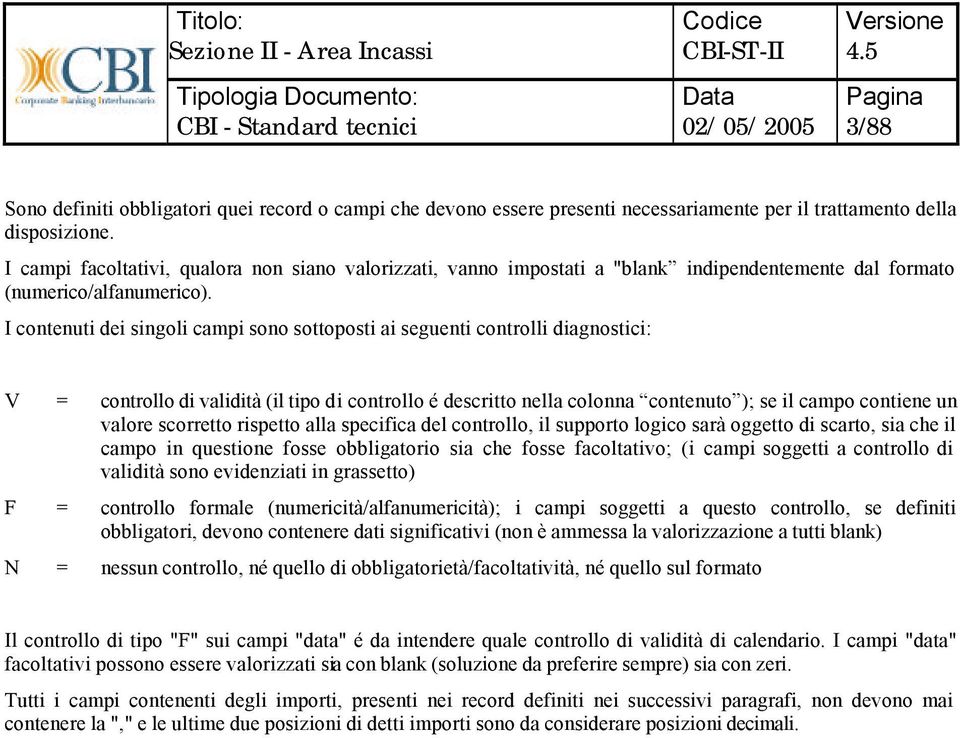 I contenuti dei singoli campi sono sottoposti ai seguenti controlli diagnostici: V = controllo di validità (il tipo di controllo é descritto nella colonna contenuto ); se il campo contiene un valore