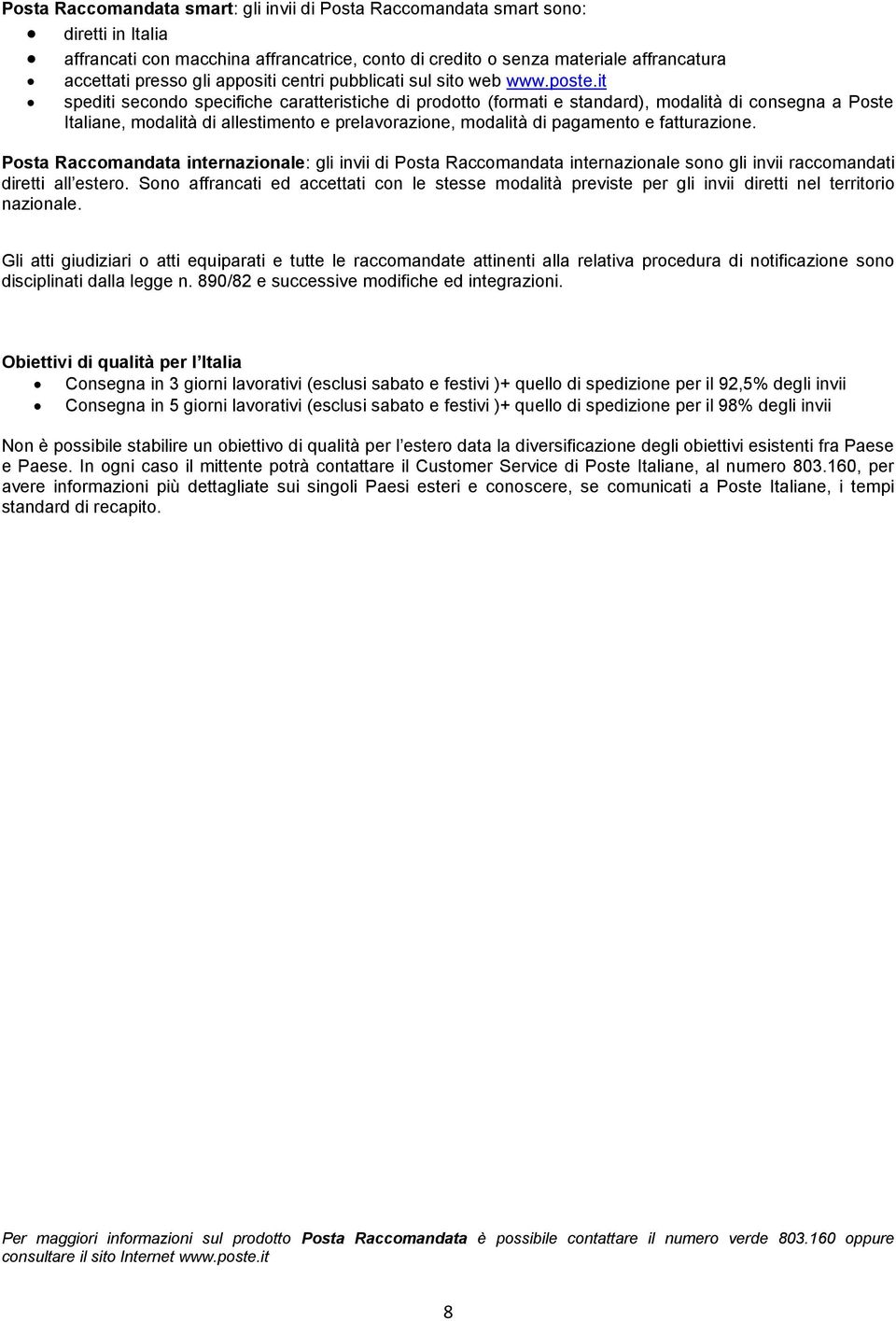 it spediti secondo specifiche caratteristiche di prodotto (formati e standard), modalità di consegna a Poste Italiane, modalità di allestimento e prelavorazione, modalità di pagamento e fatturazione.