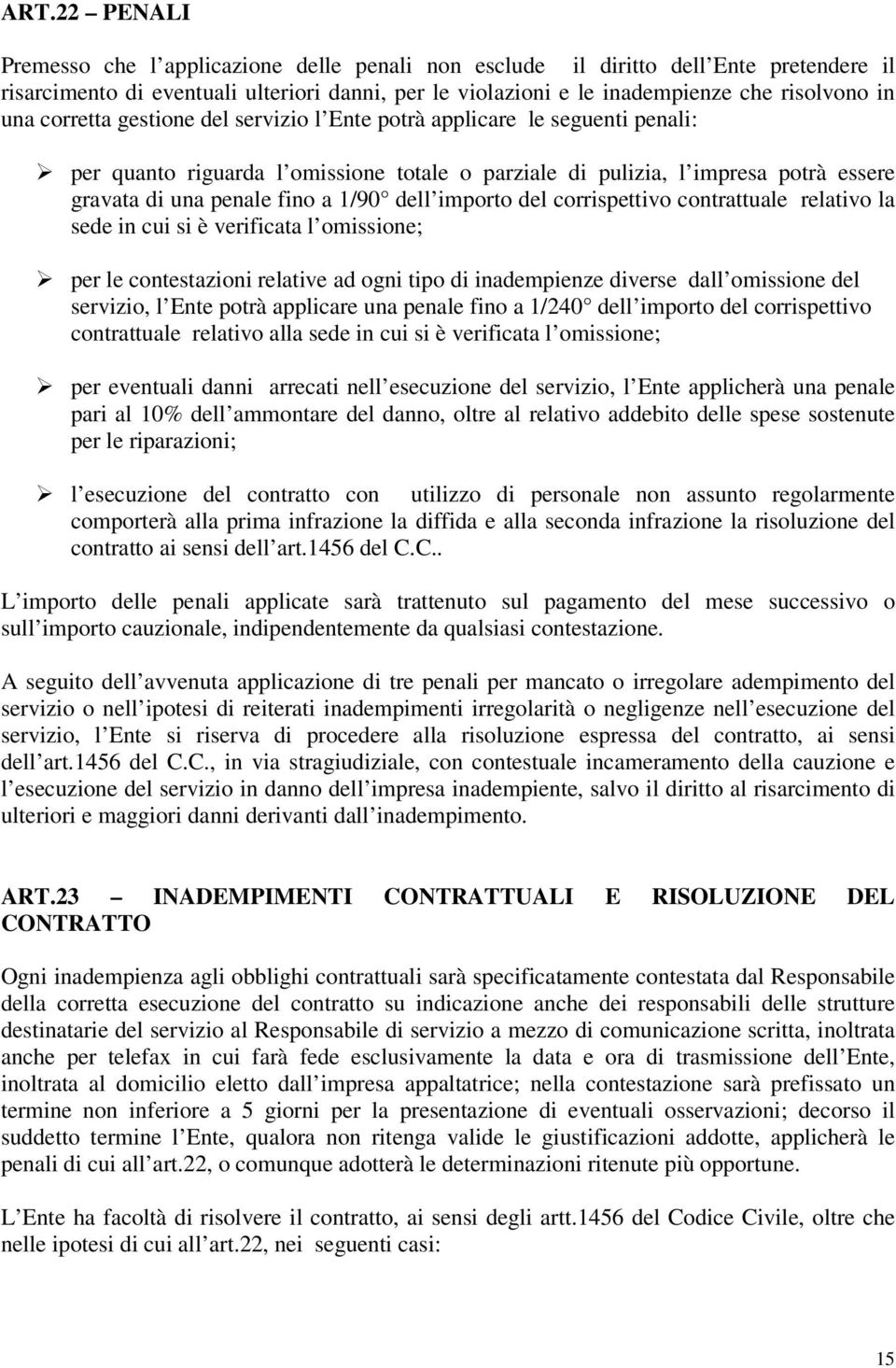 dell importo del corrispettivo contrattuale relativo la sede in cui si è verificata l omissione; per le contestazioni relative ad ogni tipo di inadempienze diverse dall omissione del servizio, l Ente