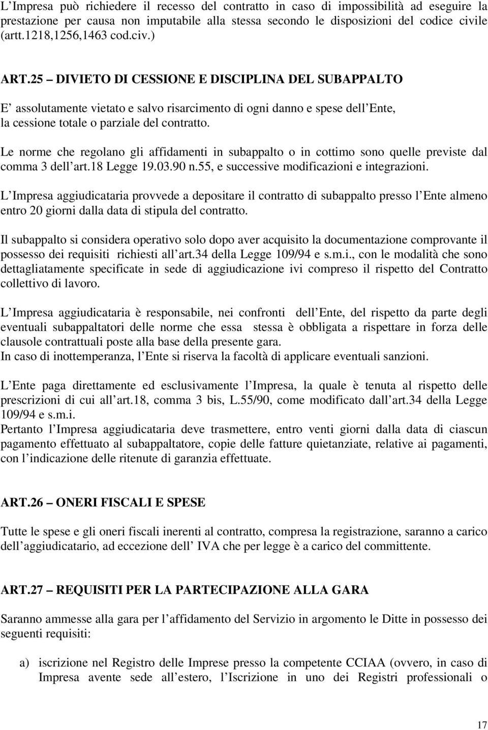 25 DIVIETO DI CESSIONE E DISCIPLINA DEL SUBAPPALTO E assolutamente vietato e salvo risarcimento di ogni danno e spese dell Ente, la cessione totale o parziale del contratto.