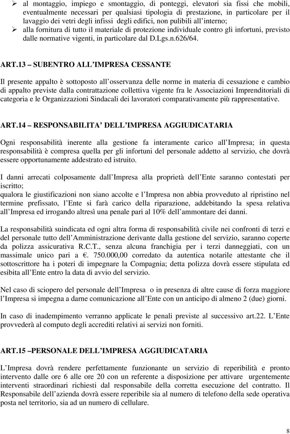 13 SUBENTRO ALL IMPRESA CESSANTE Il presente appalto è sottoposto all osservanza delle norme in materia di cessazione e cambio di appalto previste dalla contrattazione collettiva vigente fra le