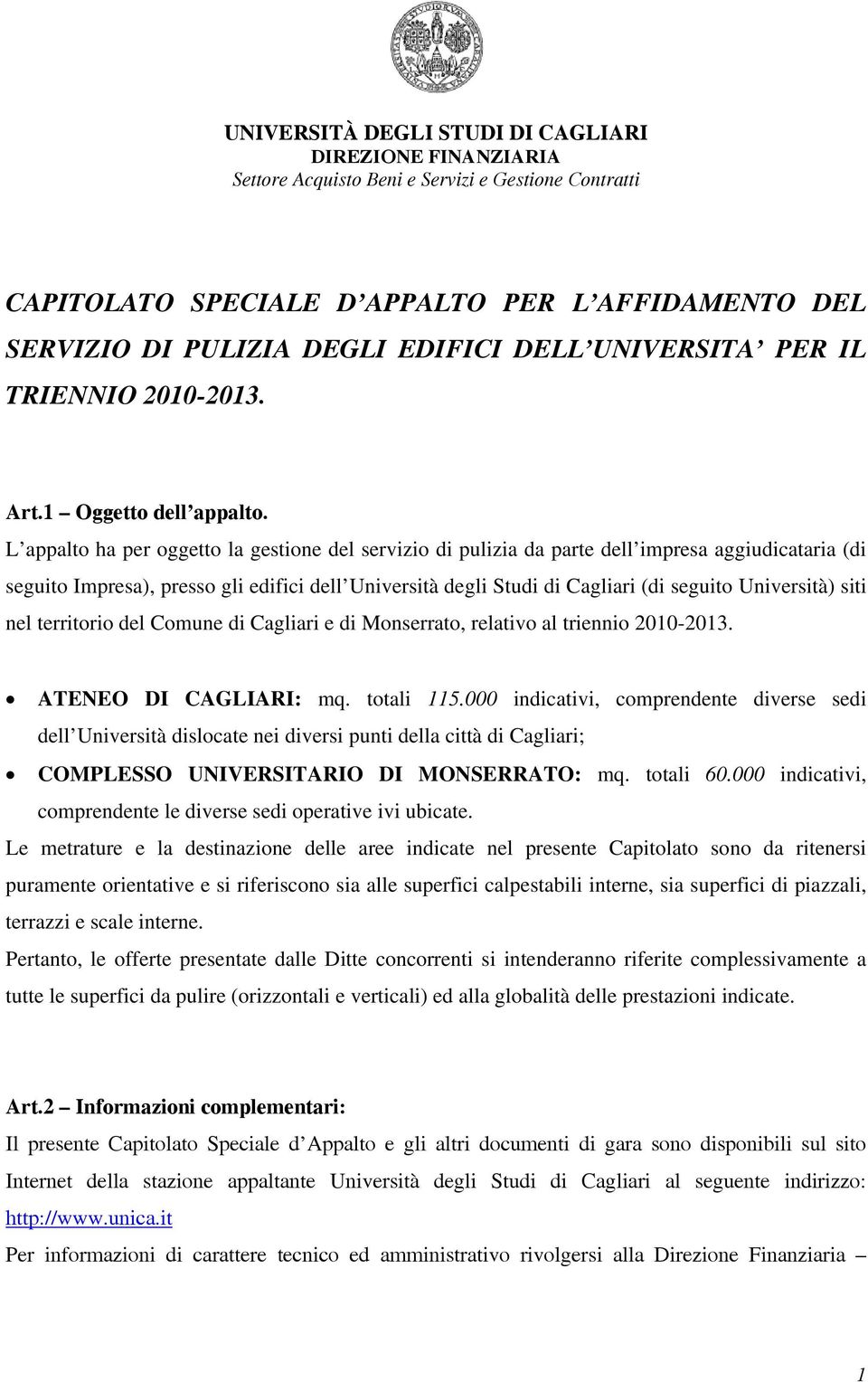 L appalto ha per oggetto la gestione del servizio di pulizia da parte dell impresa aggiudicataria (di seguito Impresa), presso gli edifici dell Università degli Studi di Cagliari (di seguito