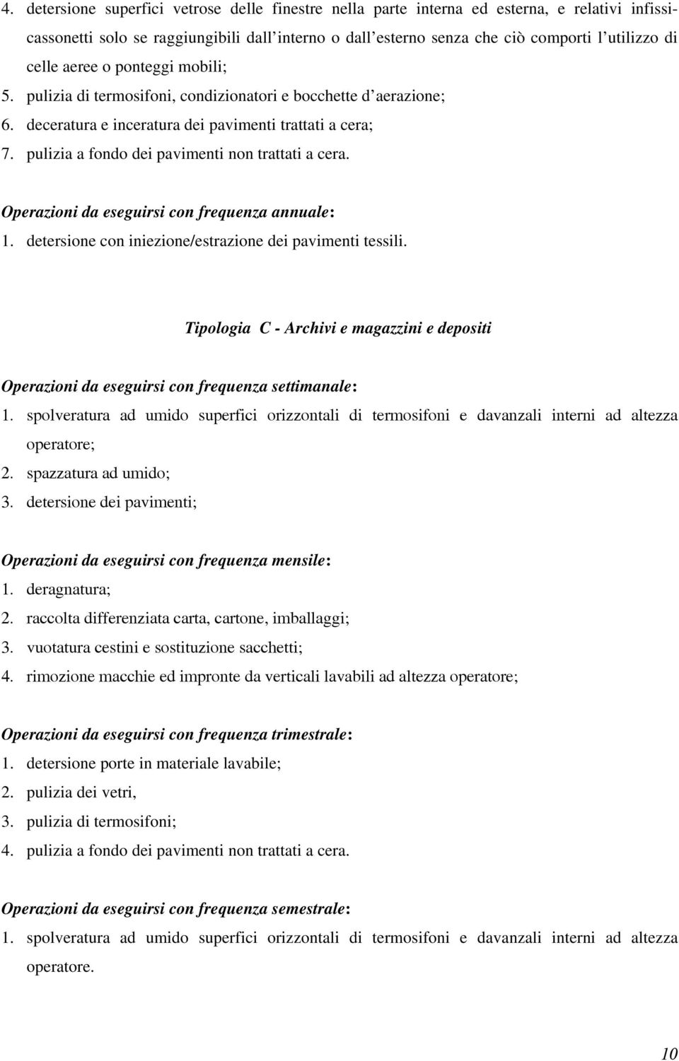 pulizia a fondo dei pavimenti non trattati a cera. Operazioni da eseguirsi con frequenza annuale: 1. detersione con iniezione/estrazione dei pavimenti tessili.