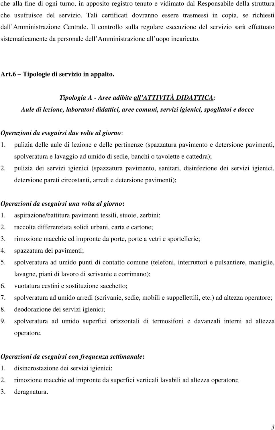 Il controllo sulla regolare esecuzione del servizio sarà effettuato sistematicamente da personale dell Amministrazione all uopo incaricato. Art.6 Tipologie di servizio in appalto.