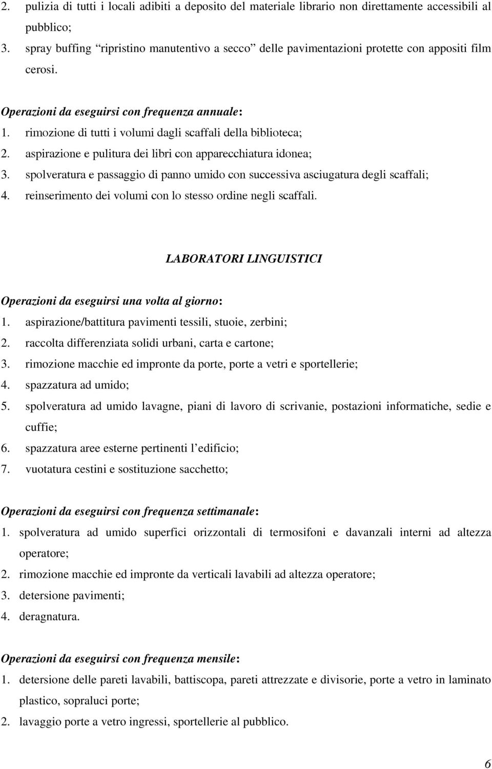 rimozione di tutti i volumi dagli scaffali della biblioteca; 2. aspirazione e pulitura dei libri con apparecchiatura idonea; 3.