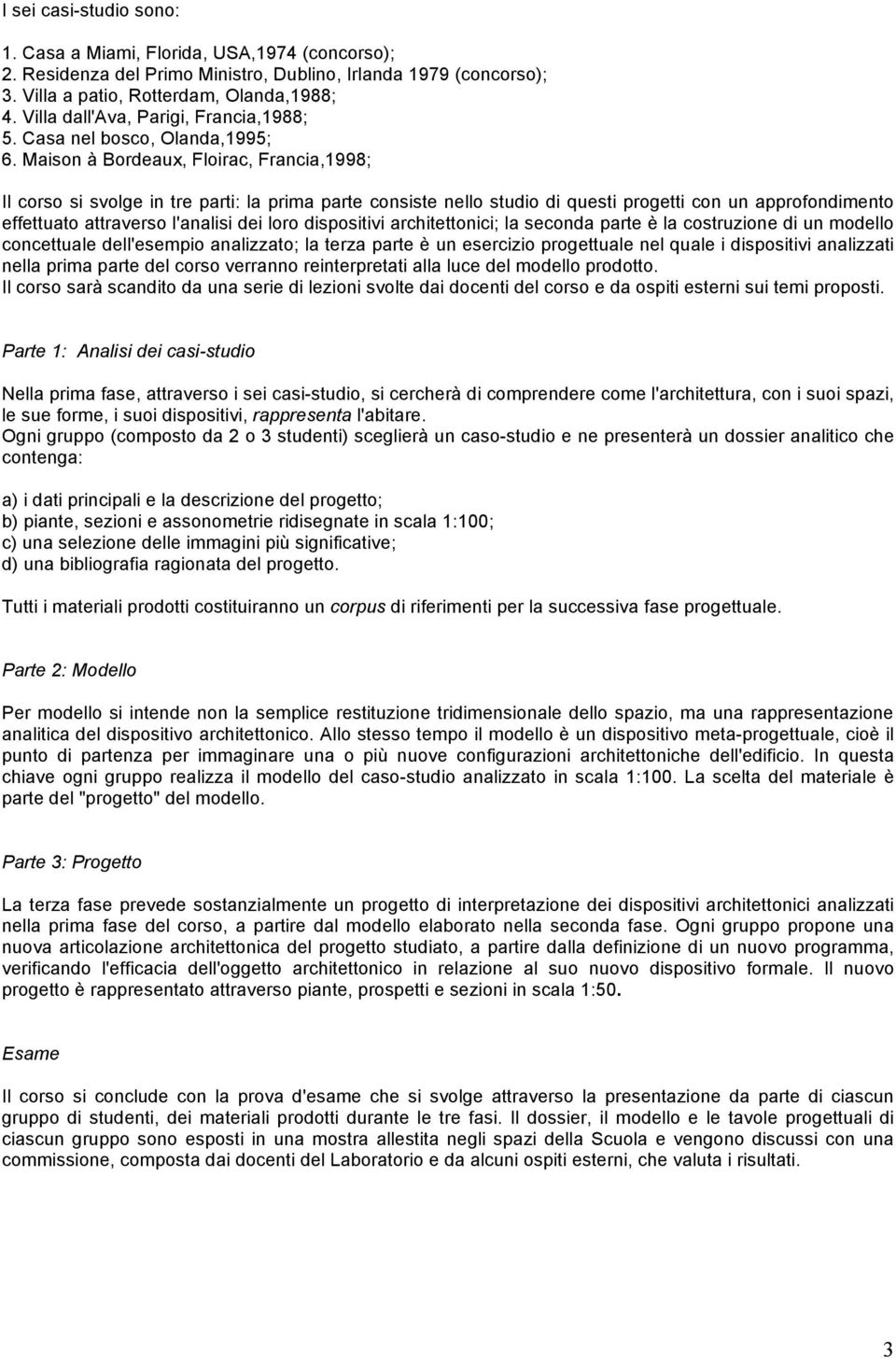 Maison à Bordeaux, Floirac, Francia,1998; Il corso si svolge in tre parti: la prima parte consiste nello studio di questi progetti con un approfondimento effettuato attraverso l'analisi dei loro