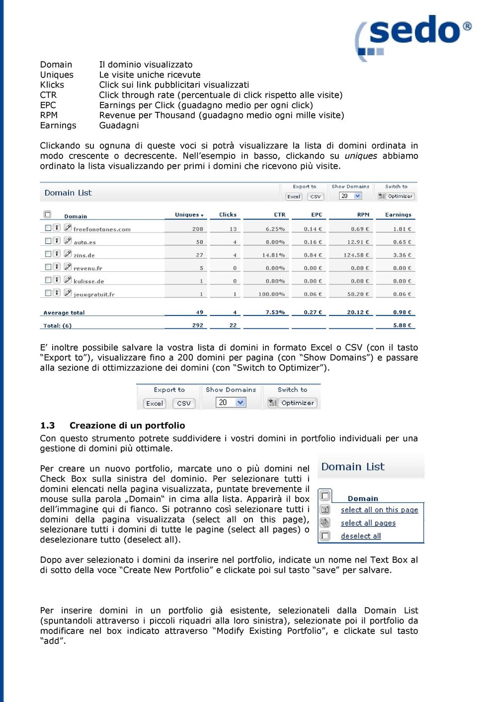 ordinata in modo crescente o decrescente. Nell esempio in basso, clickando su uniques abbiamo ordinato la lista visualizzando per primi i domini che ricevono più visite.