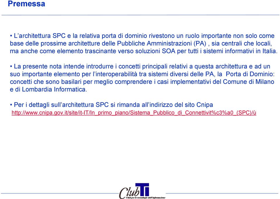 La presente nota intende introdurre i concetti principali relativi a questa architettura e ad un suo importante elemento per l interoperabilità tra sistemi diversi delle PA, la Porta di Dominio: