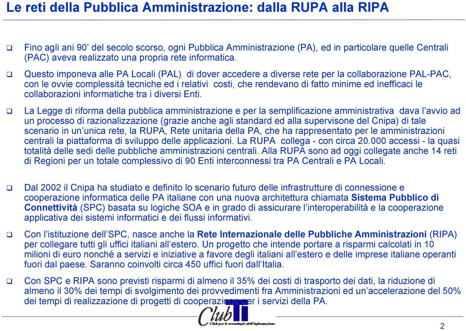 Questo imponeva alle PA Locali (PAL) di dover accedere a diverse rete per la collaborazione PAL-PAC, con le ovvie complessità tecniche ed i relativi costi, che rendevano di fatto minime ed inefficaci