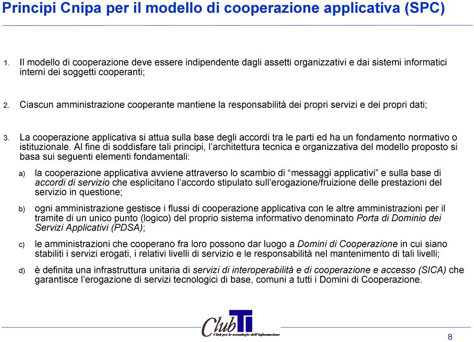 Ciascun amministrazione cooperante mantiene la responsabilità dei propri servizi e dei propri dati; 3.