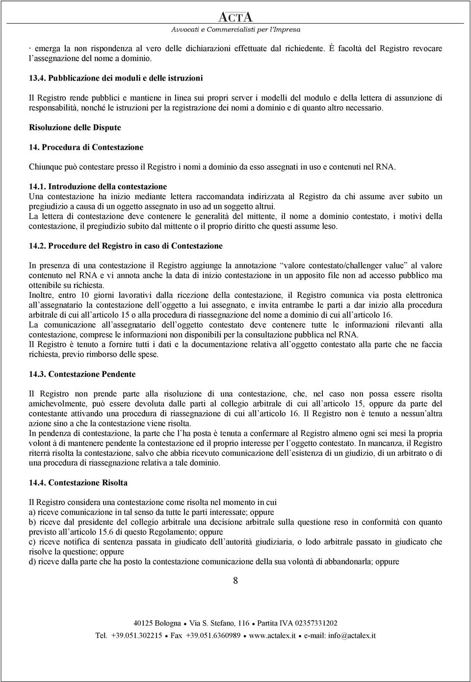 per la registrazione dei nomi a dominio e di quanto altro necessario. Risoluzione delle Dispute 14.