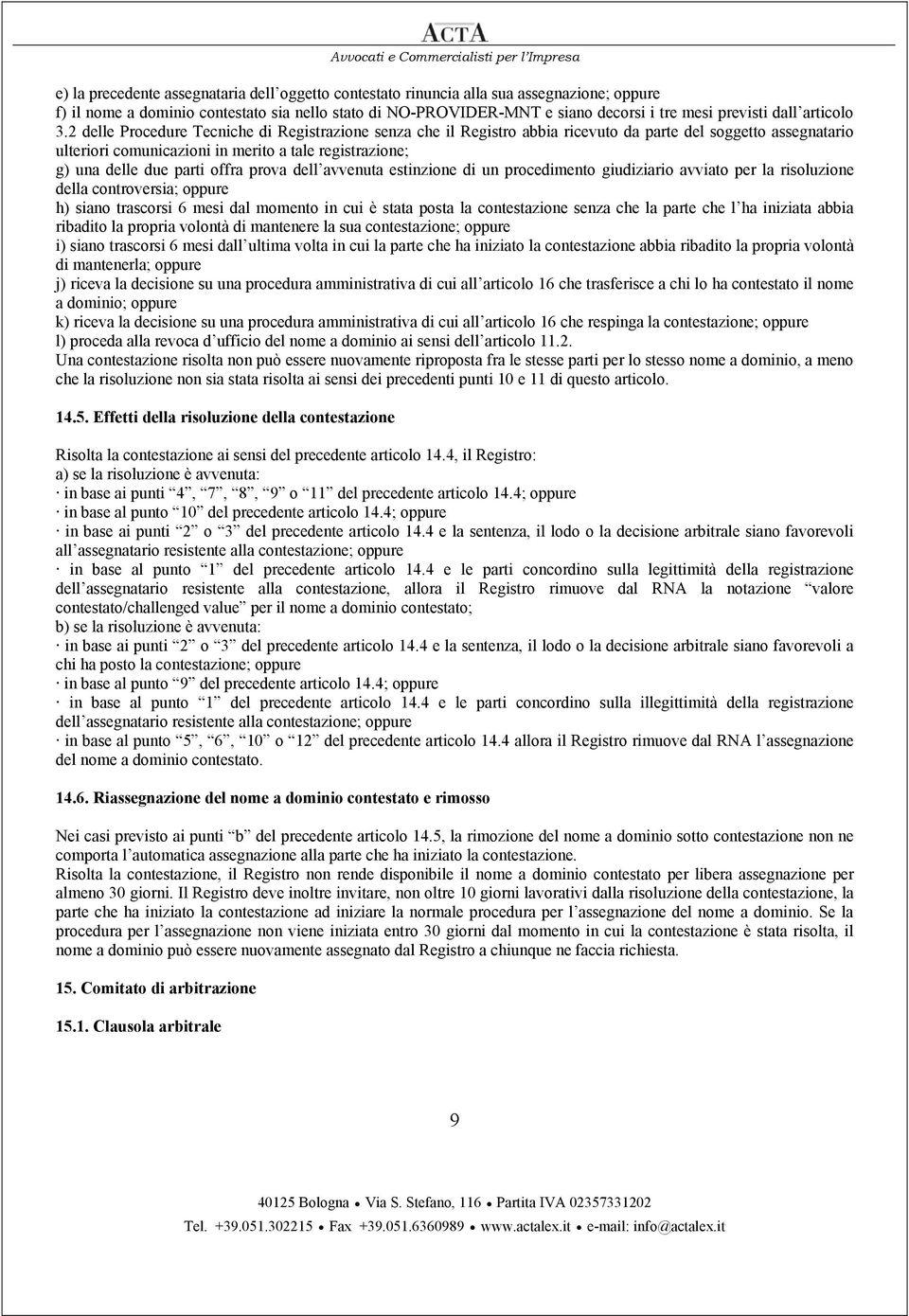 2 delle Procedure Tecniche di Registrazione senza che il Registro abbia ricevuto da parte del soggetto assegnatario ulteriori comunicazioni in merito a tale registrazione; g) una delle due parti