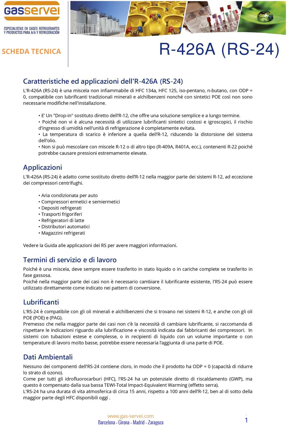 Poiché non vi è alcuna necessità di utilizzare lubrificanti sintetici costosi e igroscopici, il rischio d ingresso di umidità nell'unità di refrigerazione è completamente evitata.