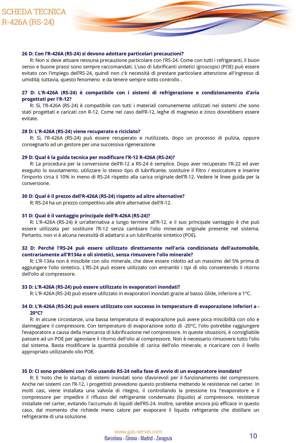 L'uso di lubrificanti sintetici igroscopici (POE) può essere evitato con l'impiego dell RS-24, quindi non c'è necessità di prestare particolare attenzione all'ingresso di umidità; tuttavia, questo