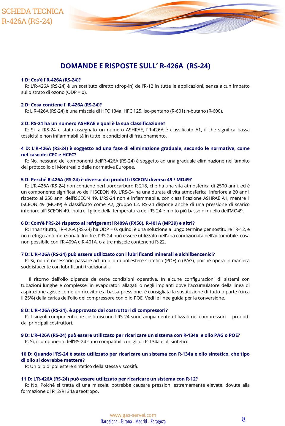 R: Sì, all'rs-24 è stato assegnato un numero ASHRAE, l'r-426a è classificato A1, il che significa bassa tossicità e non infiammabilità in tutte le condizioni di frazionamento.