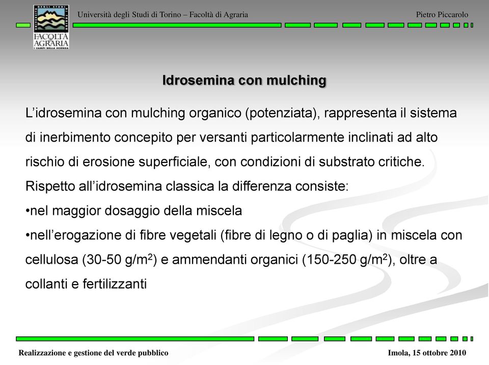 Rispetto all idrosemina classica la differenza consiste: nel maggior dosaggio della miscela nell erogazione di fibre vegetali