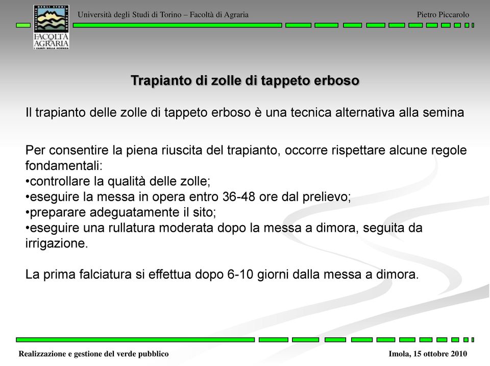 zolle; eseguire la messa in opera entro 36-48 ore dal prelievo; preparare adeguatamente il sito; eseguire una rullatura