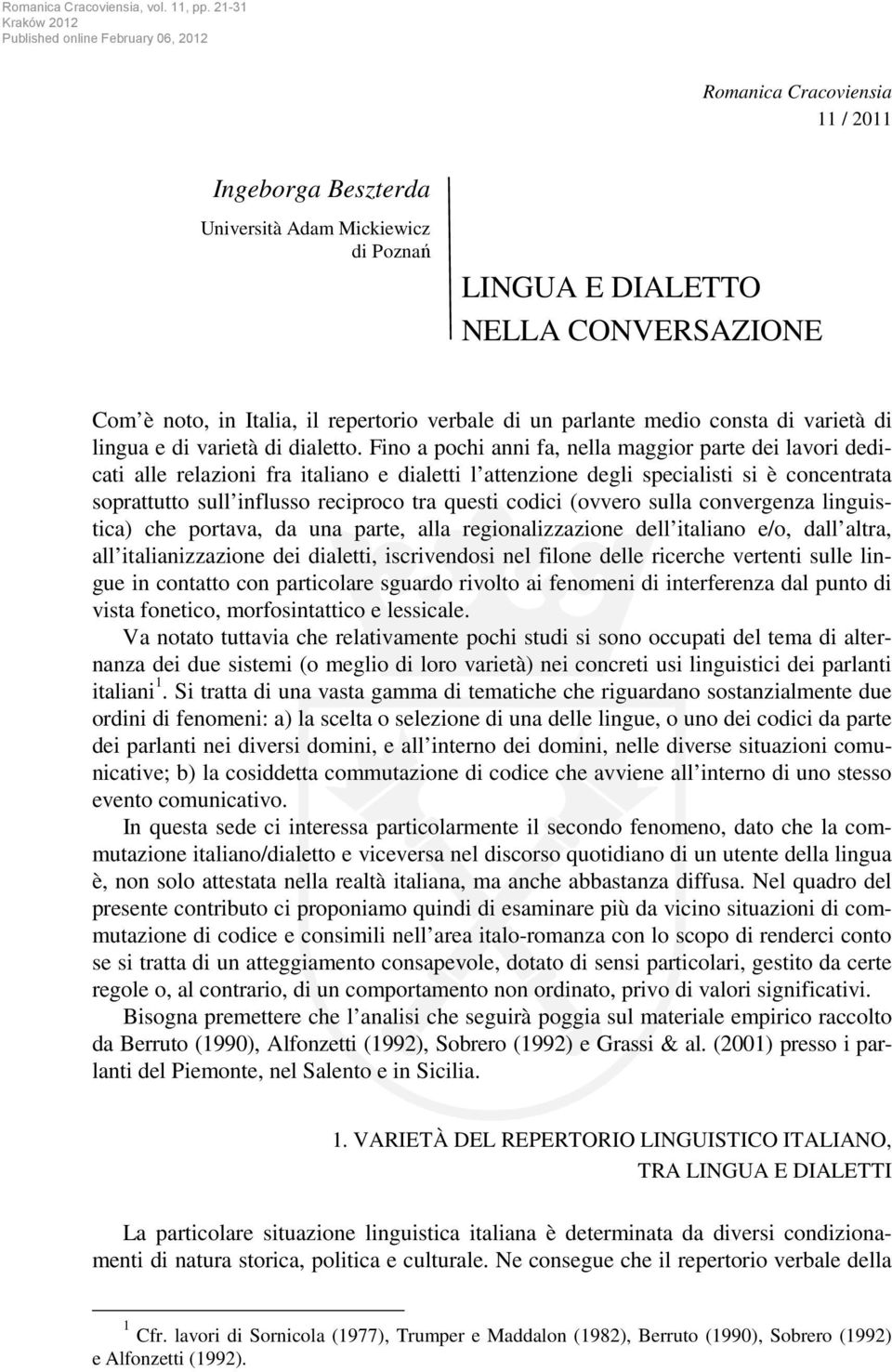 Fino a pochi anni fa, nella maggior parte dei lavori dedicati alle relazioni fra italiano e dialetti l attenzione degli specialisti si è concentrata soprattutto sull influsso reciproco tra questi