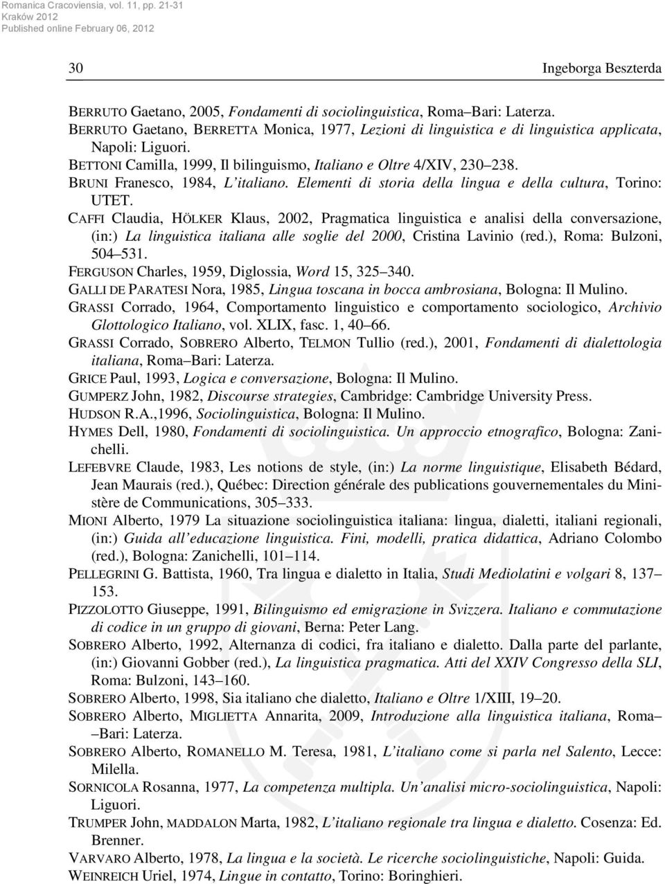 CAFFI Claudia, HÖLKER Klaus, 2002, Pragmatica linguistica e analisi della conversazione, (in:) La linguistica italiana alle soglie del 2000, Cristina Lavinio (red.), Roma: Bulzoni, 504 531.