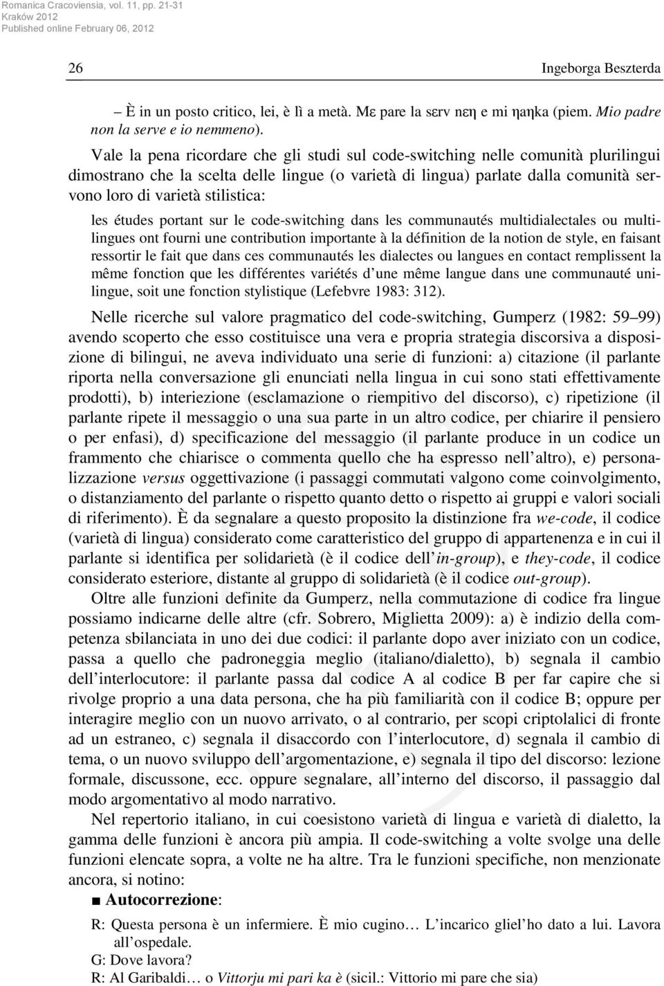 stilistica: les études portant sur le code-switching dans les communautés multidialectales ou multilingues ont fourni une contribution importante à la définition de la notion de style, en faisant