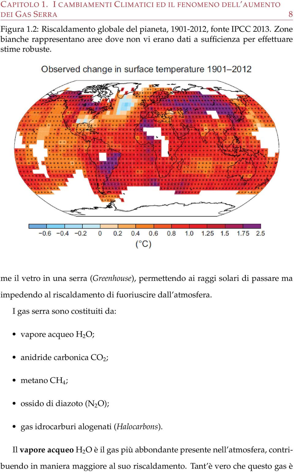 me il vetro in una serra (Greenhouse), permettendo ai raggi solari di passare ma impedendo al riscaldamento di fuoriuscire dall atmosfera.