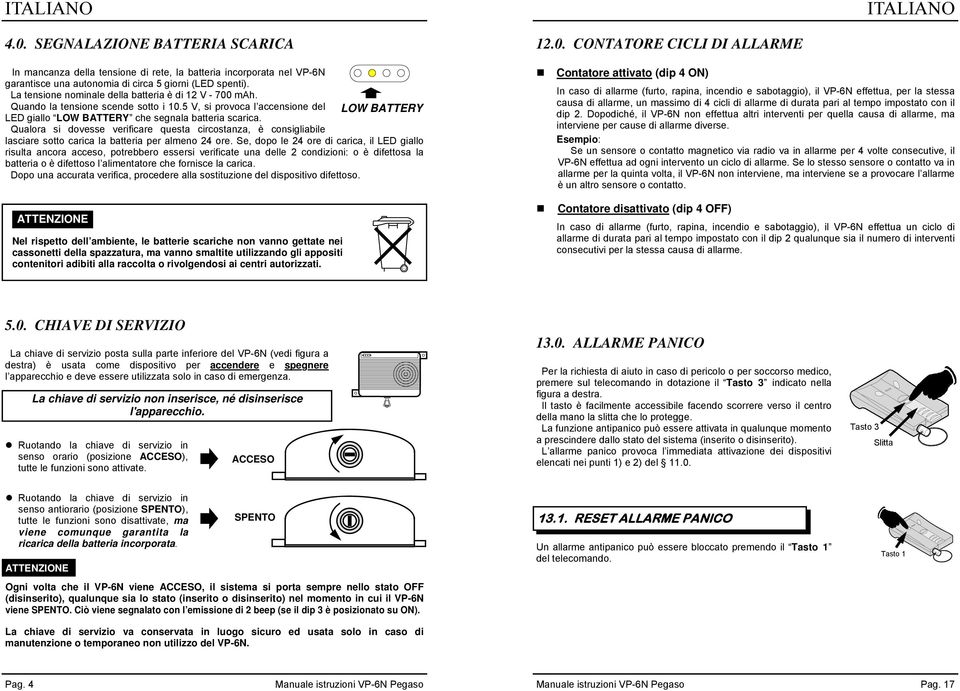 Qualora si dovesse verificare questa circostanza, è consigliabile lasciare sotto carica la batteria per almeno 24 ore.