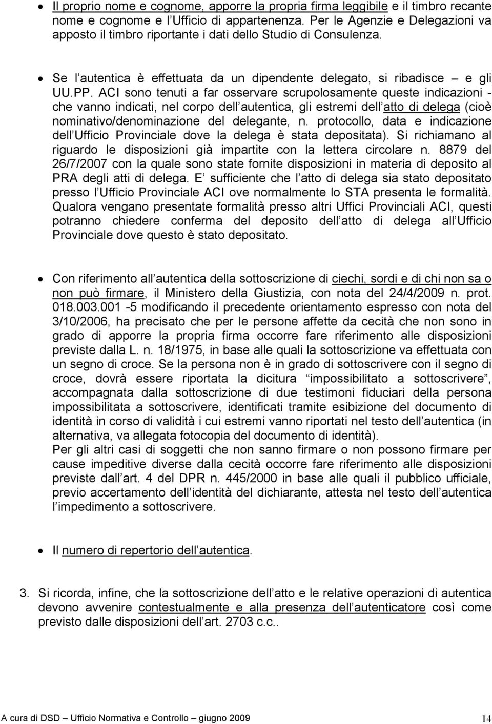 ACI sono tenuti a far osservare scrupolosamente queste indicazioni - che vanno indicati, nel corpo dell autentica, gli estremi dell atto di delega (cioè nominativo/denominazione del delegante, n.