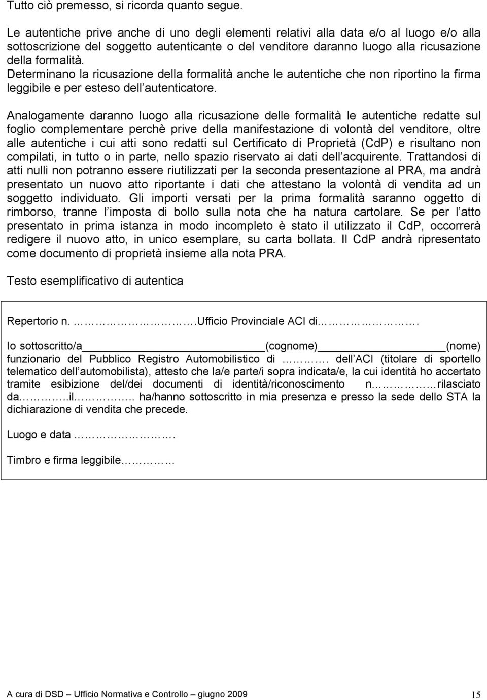 Determinano la ricusazione della formalità anche le autentiche che non riportino la firma leggibile e per esteso dell autenticatore.