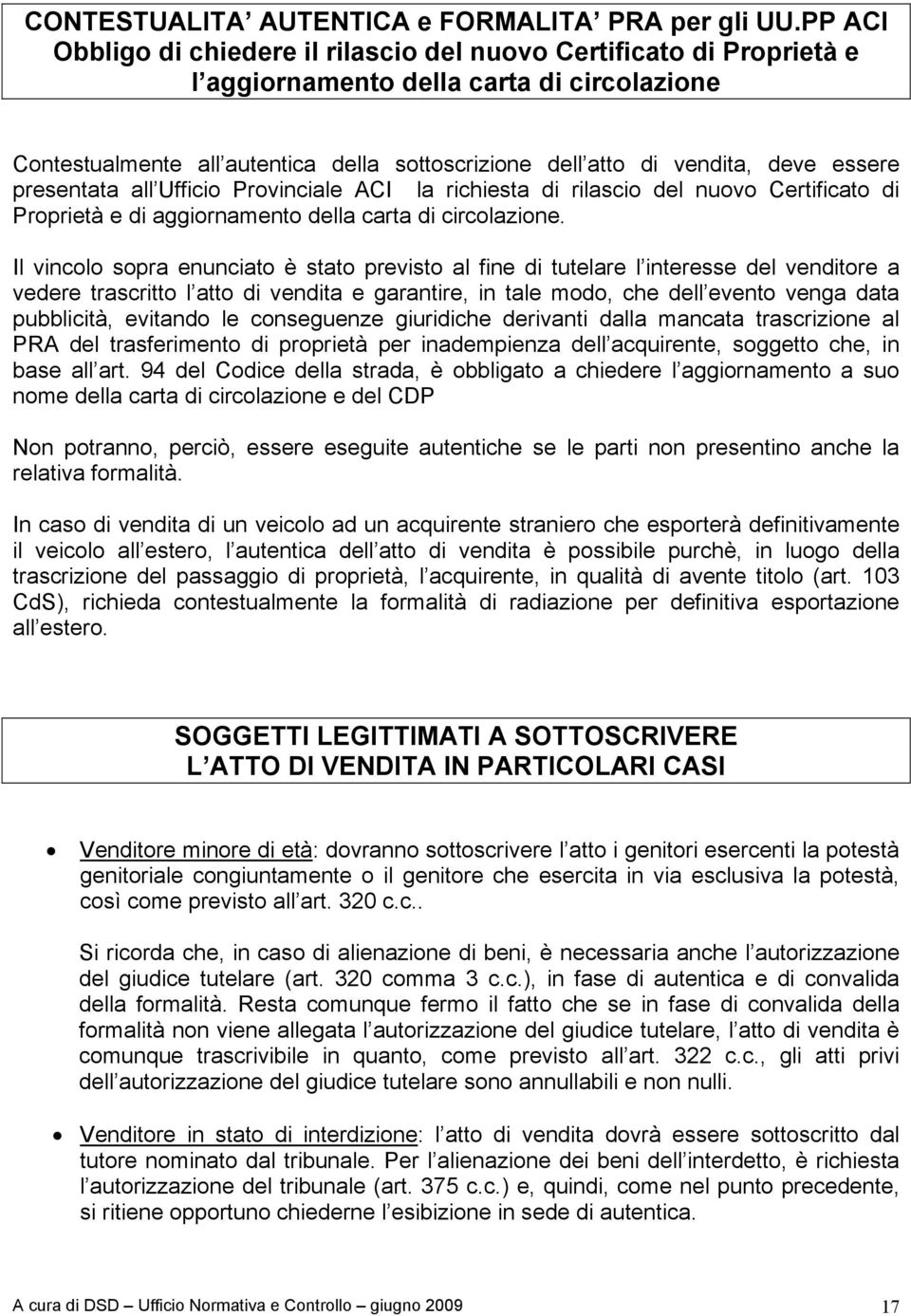 essere presentata all Ufficio Provinciale ACI la richiesta di rilascio del nuovo Certificato di Proprietà e di aggiornamento della carta di circolazione.