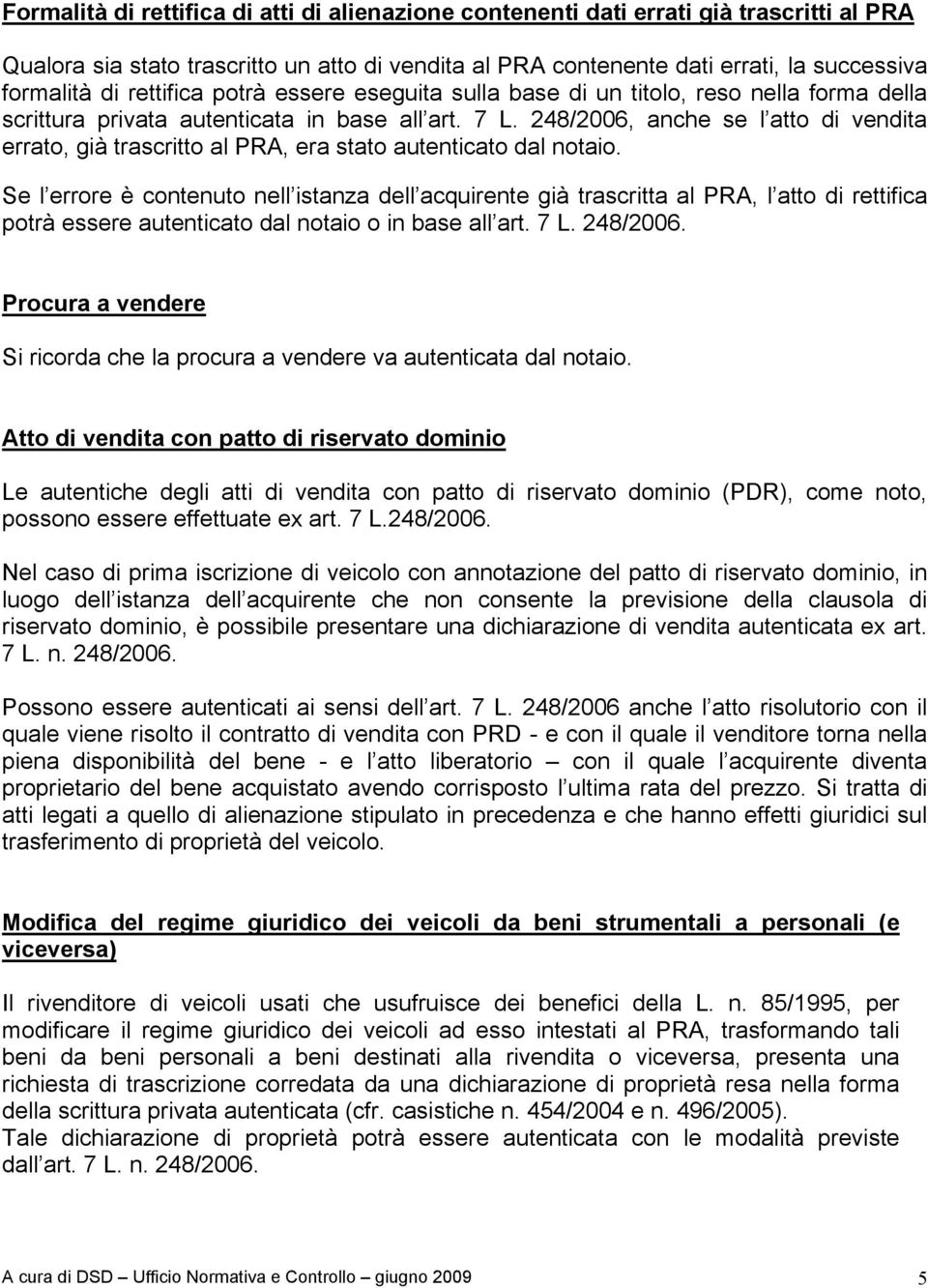 248/2006, anche se l atto di vendita errato, già trascritto al PRA, era stato autenticato dal notaio.