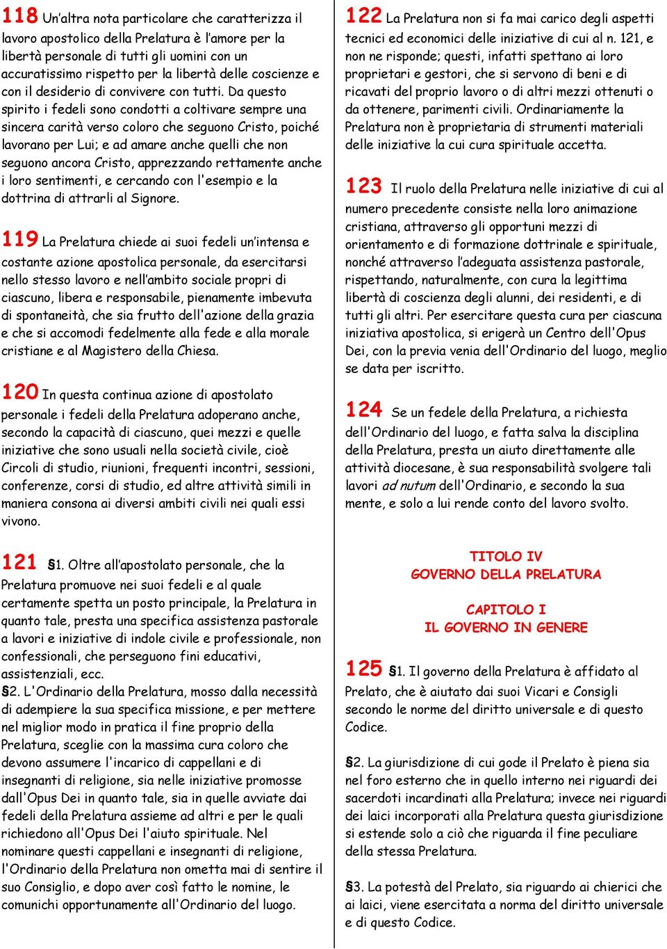 Da questo spirito i fedeli sono condotti a coltivare sempre una sincera carità verso coloro che seguono Cristo, poiché lavorano per Lui; e ad amare anche quelli che non seguono ancora Cristo,