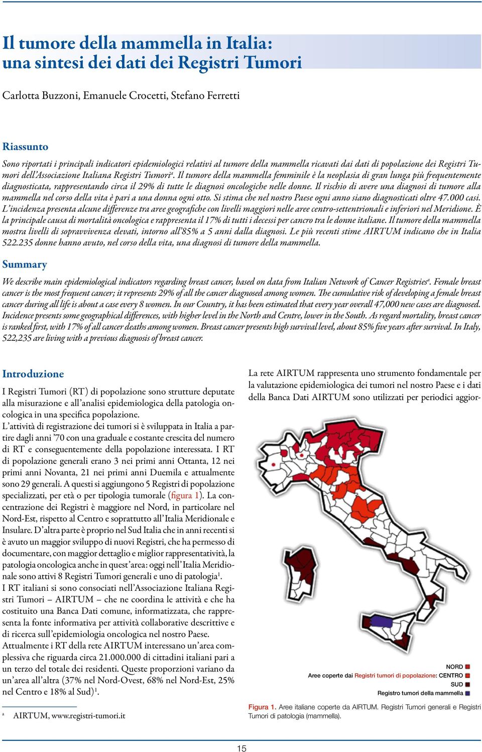 Il tumore della mammella femminile è la neoplasia di gran lunga più frequentemente diagnosticata, rappresentando circa il 29% di tutte le diagnosi oncologiche nelle donne.