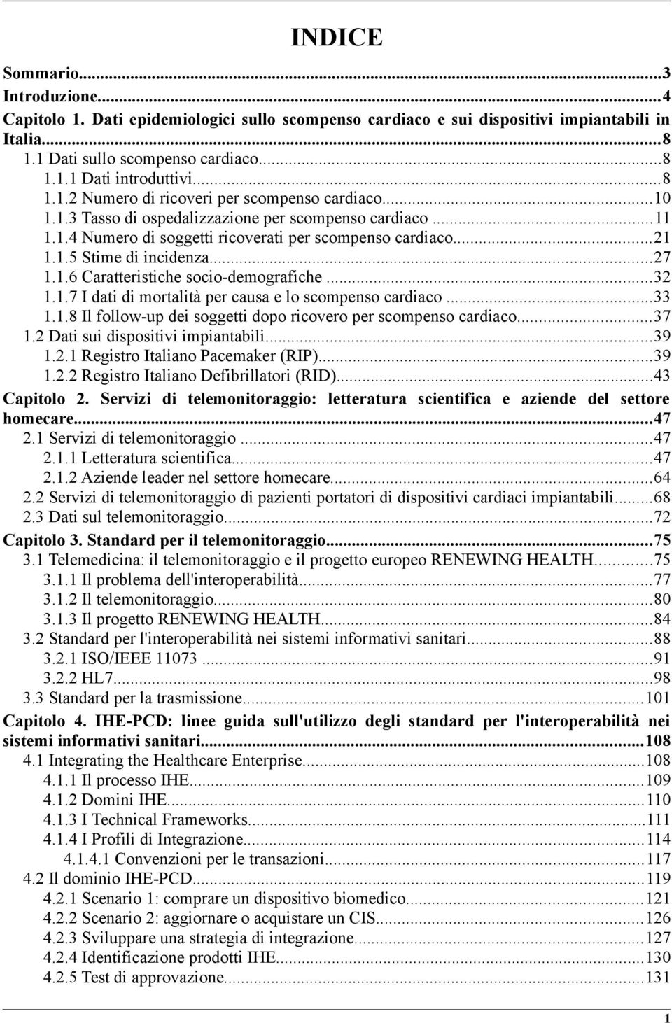 ..27 1.1.6 Caratteristiche socio-demografiche...32 1.1.7 I dati di mortalità per causa e lo scompenso cardiaco...33 1.1.8 Il follow-up dei soggetti dopo ricovero per scompenso cardiaco...37 1.