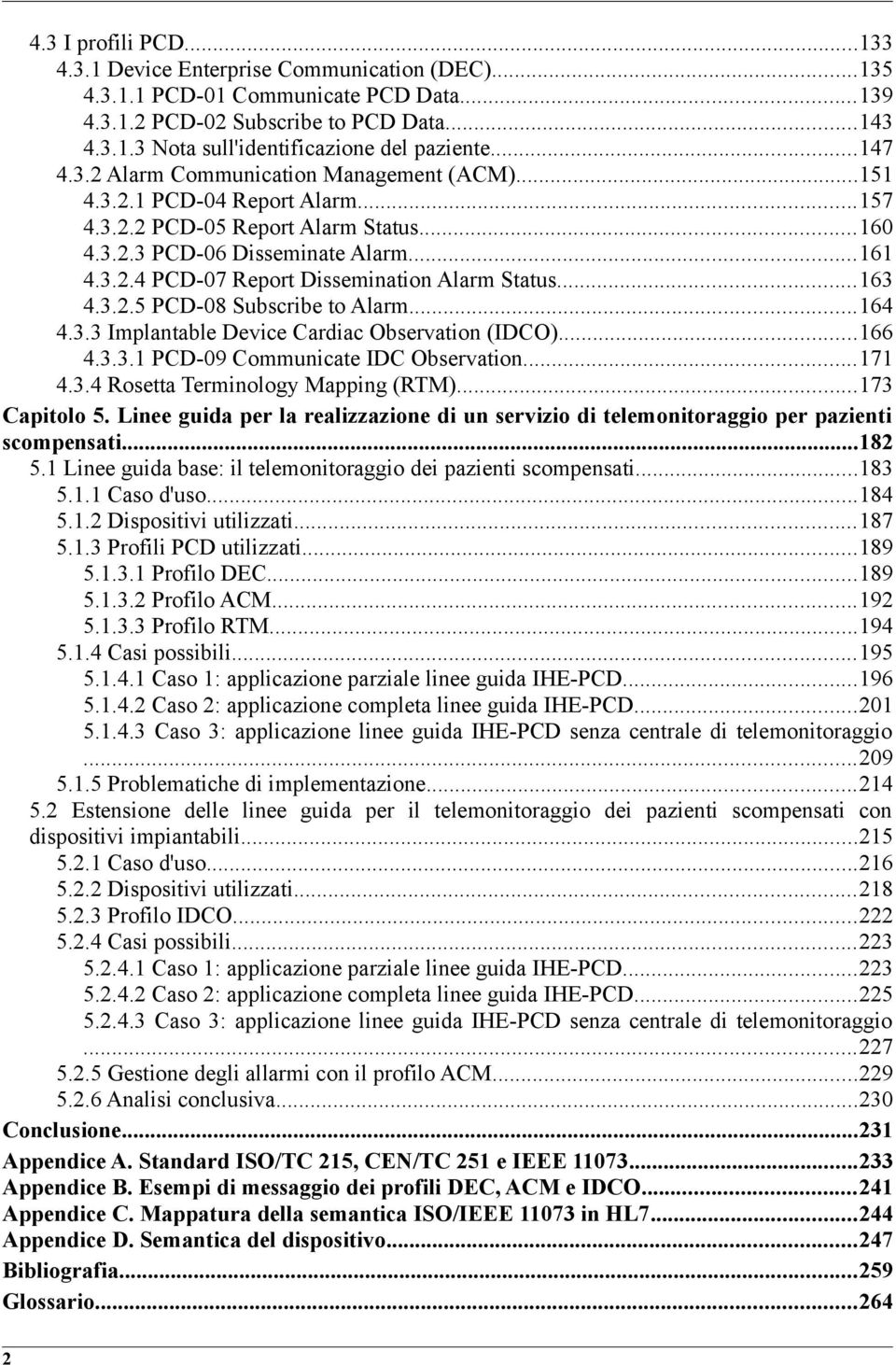 ..163 4.3.2.5 PCD-08 Subscribe to Alarm...164 4.3.3 Implantable Device Cardiac Observation (IDCO)...166 4.3.3.1 PCD-09 Communicate IDC Observation...171 4.3.4 Rosetta Terminology Mapping (RTM).