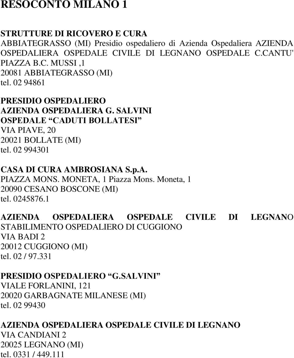 MONETA, 1 Piazza Mons. Moneta, 1 20090 CESANO BOSCONE (MI) tel. 0245876.1 AZIENDA OSPEDALIERA OSPEDALE CIVILE DI LEGNANO STABILIMENTO OSPEDALIERO DI CUGGIONO VIA BADI 2 20012 CUGGIONO (MI) tel.