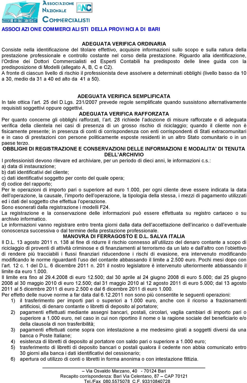 A fronte di ciascun livello di rischio il professionista deve assolvere a determinati obblighi (livello basso da 10 a 30, medio da 31 a 40 ed alto da 41 a 50).